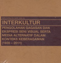 Seri Katalog Data IVAA #4: INTERKULTURAL Pengolahan Gagasan Dan Ekspresi Seni Visual Serta Media Alternatif Dalam Konteks Keberagaman (1935 - 2011)