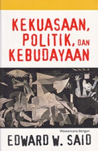 Kekuasaan, politik, dan kebudayaan : wawancara dengan Edward W. Said